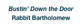 Bustin’ Down the Door
Rabbit Bartholomew