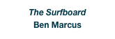 The Surfboard
Ben Marcus