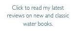 Click to read my latest reviews on new and classic water books.